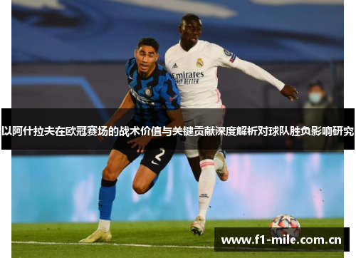 以阿什拉夫在欧冠赛场的战术价值与关键贡献深度解析对球队胜负影响研究